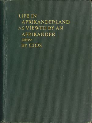 [Gutenberg 58503] • Life in Afrikanderland as viewed by an Afrikander / A story of life in South Africa, based on truth